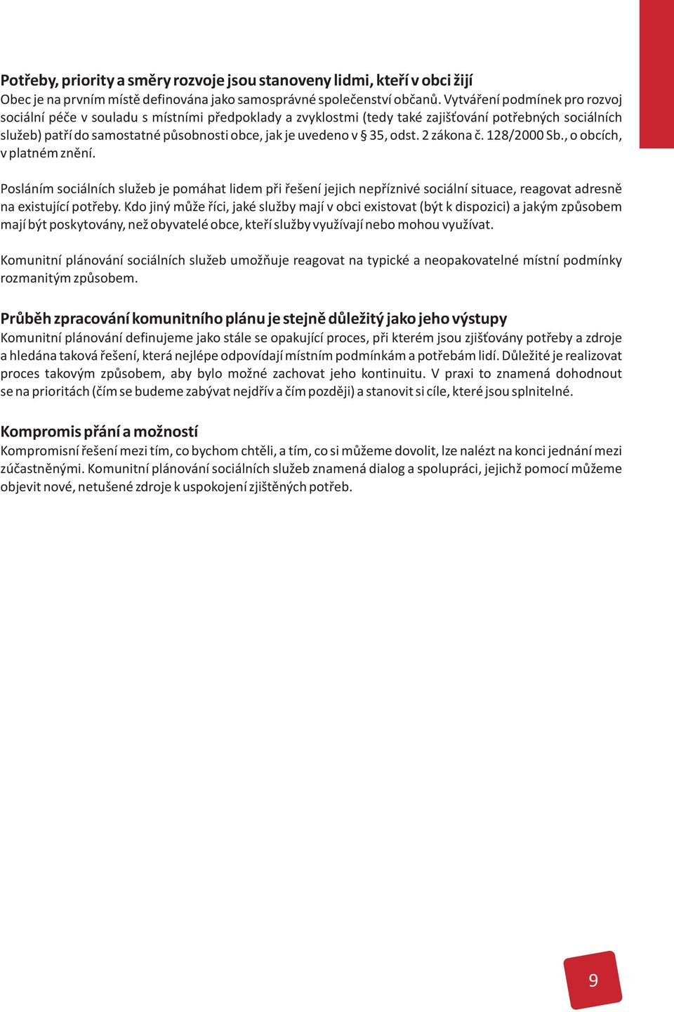 35, odst. 2 zákona è. 128/2 Sb., o obcích, v platném znìní. Posláním sociálních služeb je pomáhat lidem pøi øešení jejich nepøíznivé sociální situace, reagovat adresnì na existující potøeby.