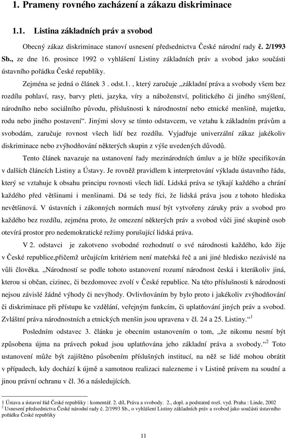 92 o vyhlášení Listiny základních práv a svobod jako součásti ústavního pořádku České republiky. Zejména se jedná o článek 3. odst.1.