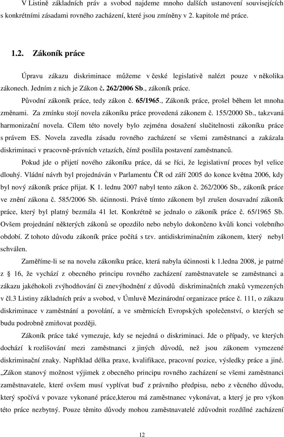 Původní zákoník práce, tedy zákon č. 65/1965., Zákoník práce, prošel během let mnoha změnami. Za zmínku stojí novela zákoníku práce provedená zákonem č. 155/2000 Sb., takzvaná harmonizační novela.