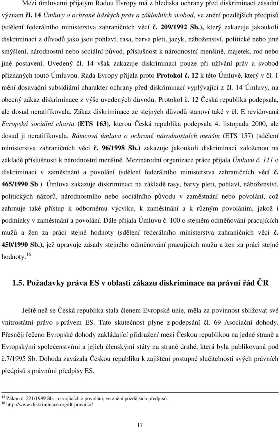 ), který zakazuje jakoukoli diskriminaci z důvodů jako jsou pohlaví, rasa, barva pleti, jazyk, náboženství, politické nebo jiné smýšlení, národnostní nebo sociální původ, příslušnost k národnostní