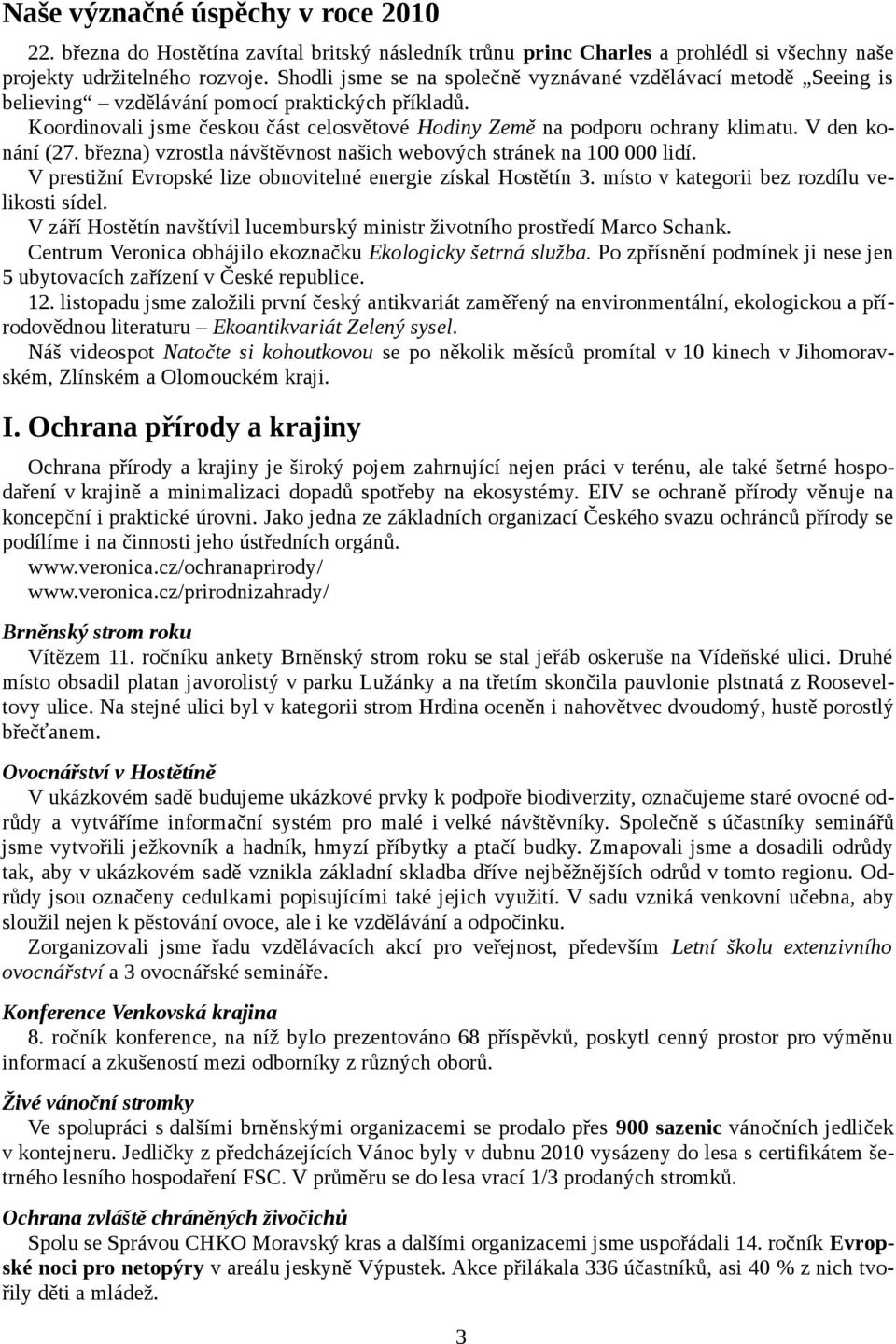 V den konání (27. března) vzrostla návštěvnost našich webových stránek na 100 000 lidí. V prestižní Evropské lize obnovitelné energie získal Hostětín 3. místo v kategorii bez rozdílu velikosti sídel.