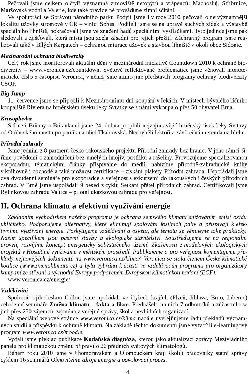 Podíleli jsme se na úpravě suchých zídek a výstavbě speciálního líhniště, pokračovali jsme ve značení hadů speciálními vysílačkami.