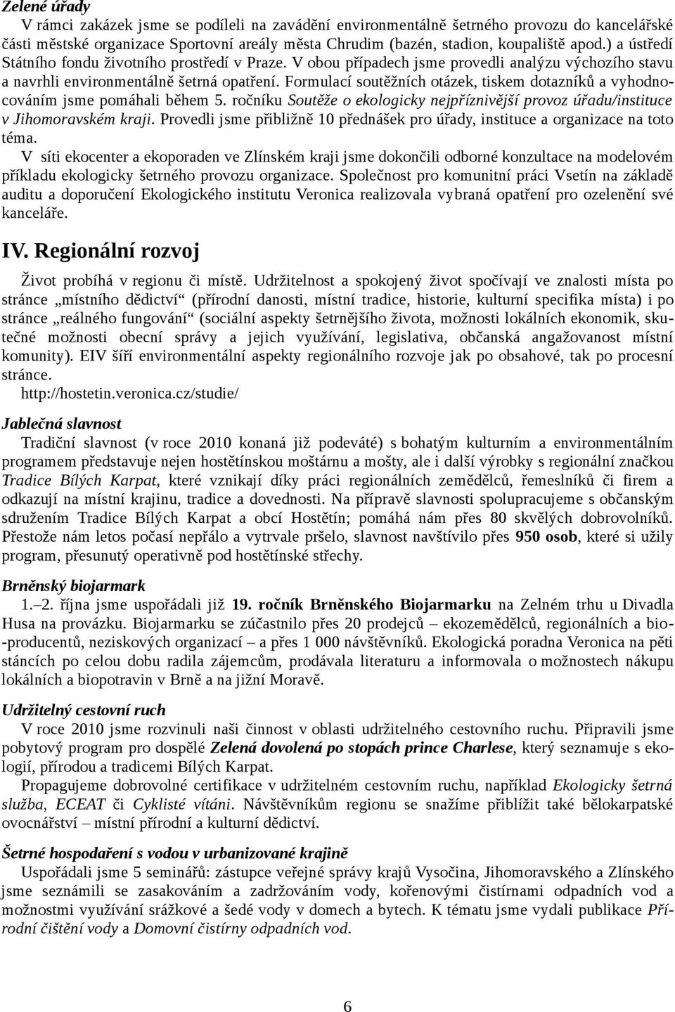 Formulací soutěžních otázek, tiskem dotazníků a vyhodnocováním jsme pomáhali během 5. ročníku Soutěže o ekologicky nejpříznivější provoz úřadu/instituce v Jihomoravském kraji.