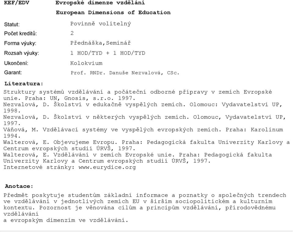 Nezvalová, D. Školství v některých vyspělých zemích. Olomouc, Vydavatelství UP, 1997. Váňová, M. Vzdělávací systémy ve vyspělých evropských zemích. Praha: Karolinum 1994. Walterová, E.