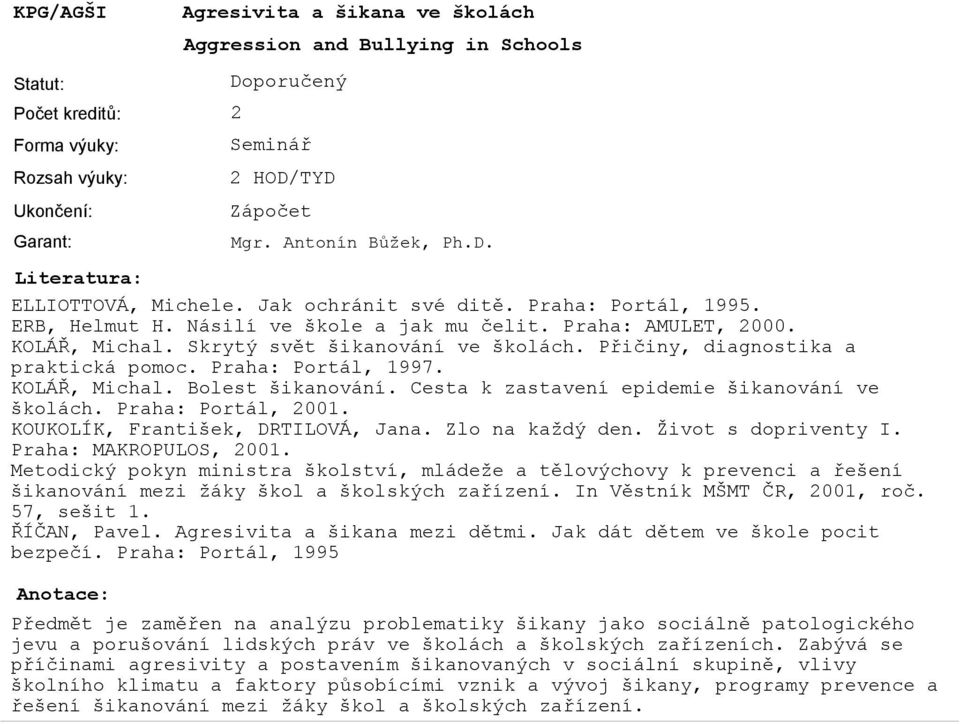 Cesta k zastavení epidemie šikanování ve školách. Praha: Portál, 001. KOUKOLÍK, František, DRTILOVÁ, Jana. Zlo na každý den. Život s dopriventy I. Praha: MAKROPULOS, 001.