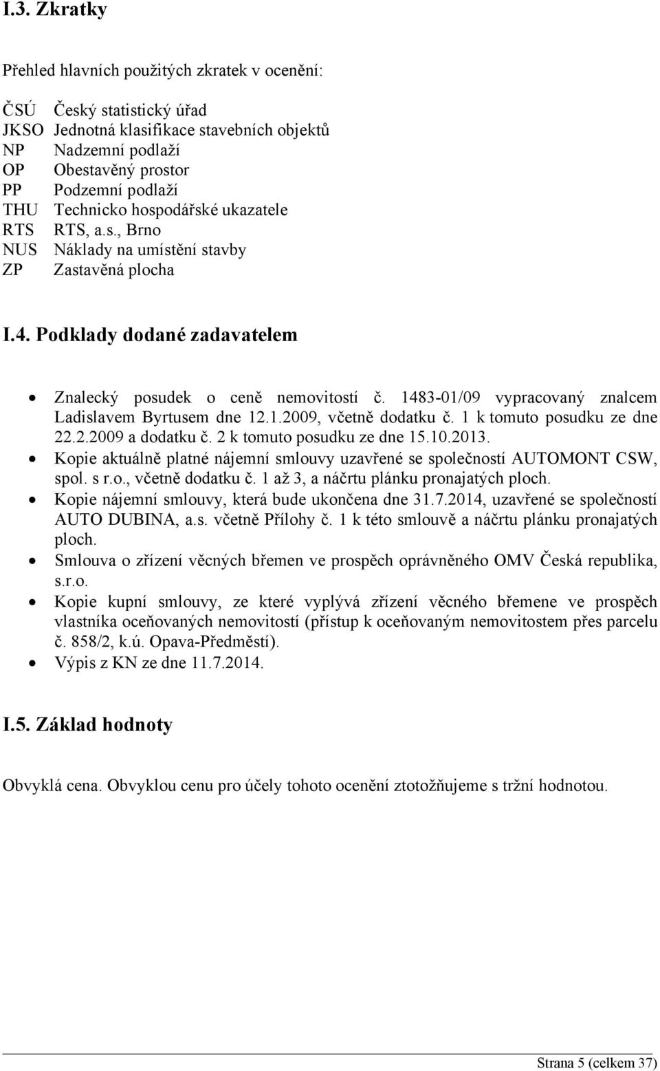 1483-01/09 vypracovaný znalcem Ladislavem Byrtusem dne 12.1.2009, včetně dodatku č. 1 k tomuto posudku ze dne 22.2.2009 a dodatku č. 2 k tomuto posudku ze dne 15.10.2013.