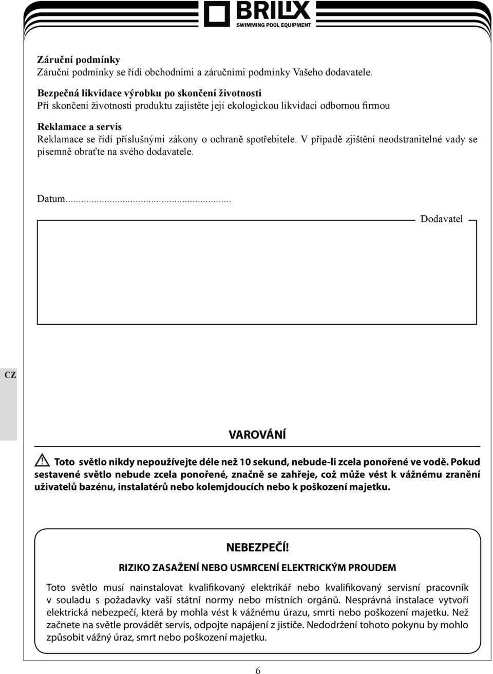 ochraně spotřebitele. V případě zjištění neodstranitelné vady se písemně obraťte na svého dodavatele. Datum.