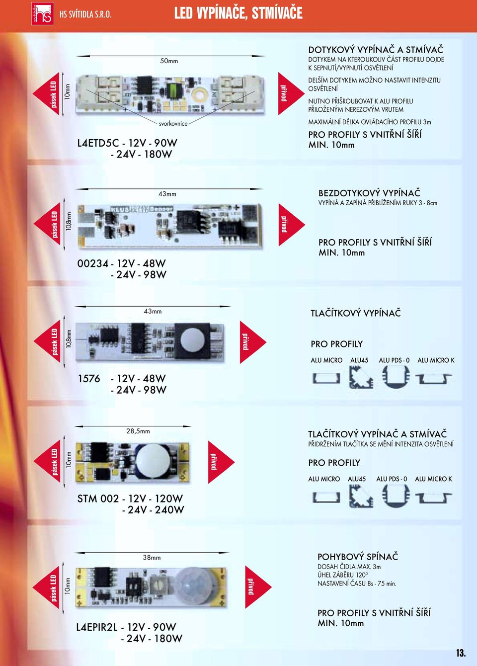 MIN. 10mm 43mm BEZDOTYKOVÝ VYPÍNAČ VYPÍNÁ A ZAPÍNÁ PŘIBLÍŽENÍM RUKY 3-8cm pásek LED 10,8mm 00234-12V - 48W - 24V - 98W PRO PROFILY S VNITŘNÍ ŠÍŘÍ MIN.