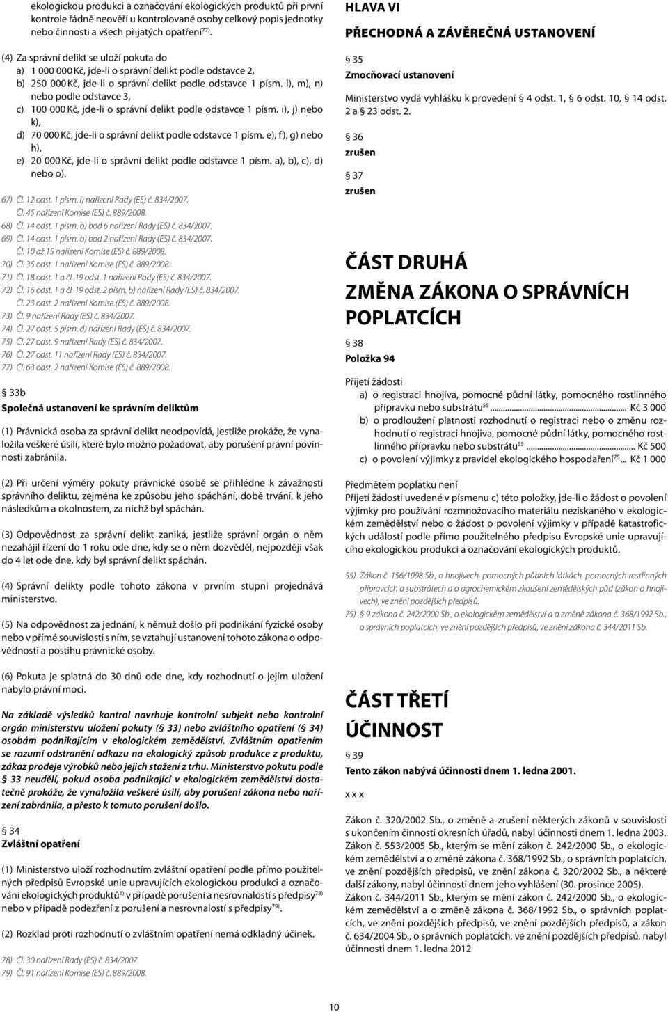 l), m), n) nebo podle odstavce 3, c) 100 000 Kč, jde-li o správní delikt podle odstavce 1 písm. i), j) nebo k), d) 70 000 Kč, jde-li o správní delikt podle odstavce 1 písm.