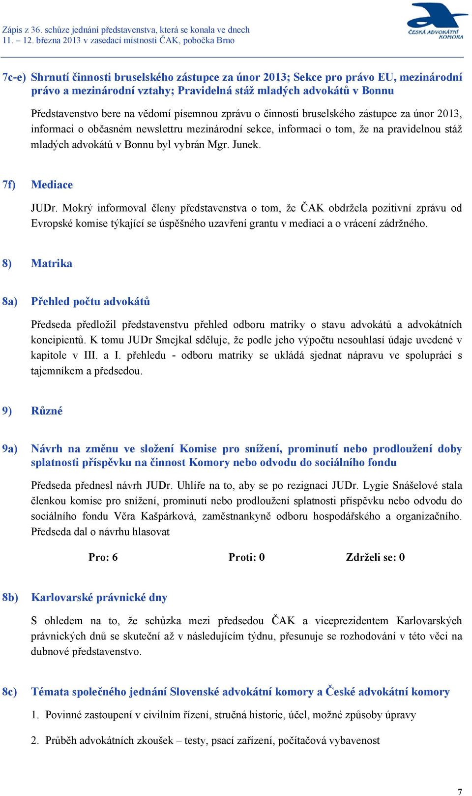 7f) Mediace JUDr. Mokrý informoval členy představenstva o tom, že ČAK obdržela pozitivní zprávu od Evropské komise týkající se úspěšného uzavření grantu v mediaci a o vrácení zádržného.