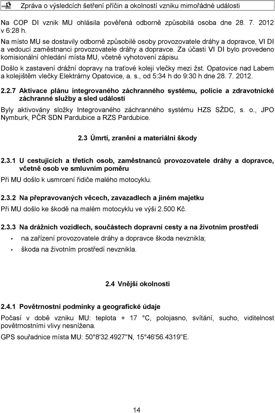 Za účasti VI DI bylo provedeno komisionální ohledání místa MU, včetně vyhotovení zápisu. Došlo k zastavení drážní dopravy na traťové koleji vlečky mezi žst.