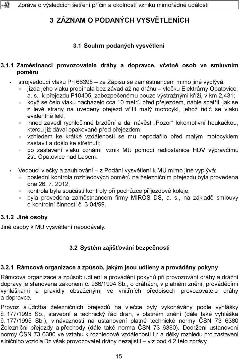 1 Zaměstnanci provozovatele dráhy a dopravce, včetně osob ve smluvním poměru strojvedoucí vlaku Pn 66395 ze Zápisu se zaměstnancem mimo jiné vyplývá: jízda jeho vlaku probíhala bez závad až na dráhu