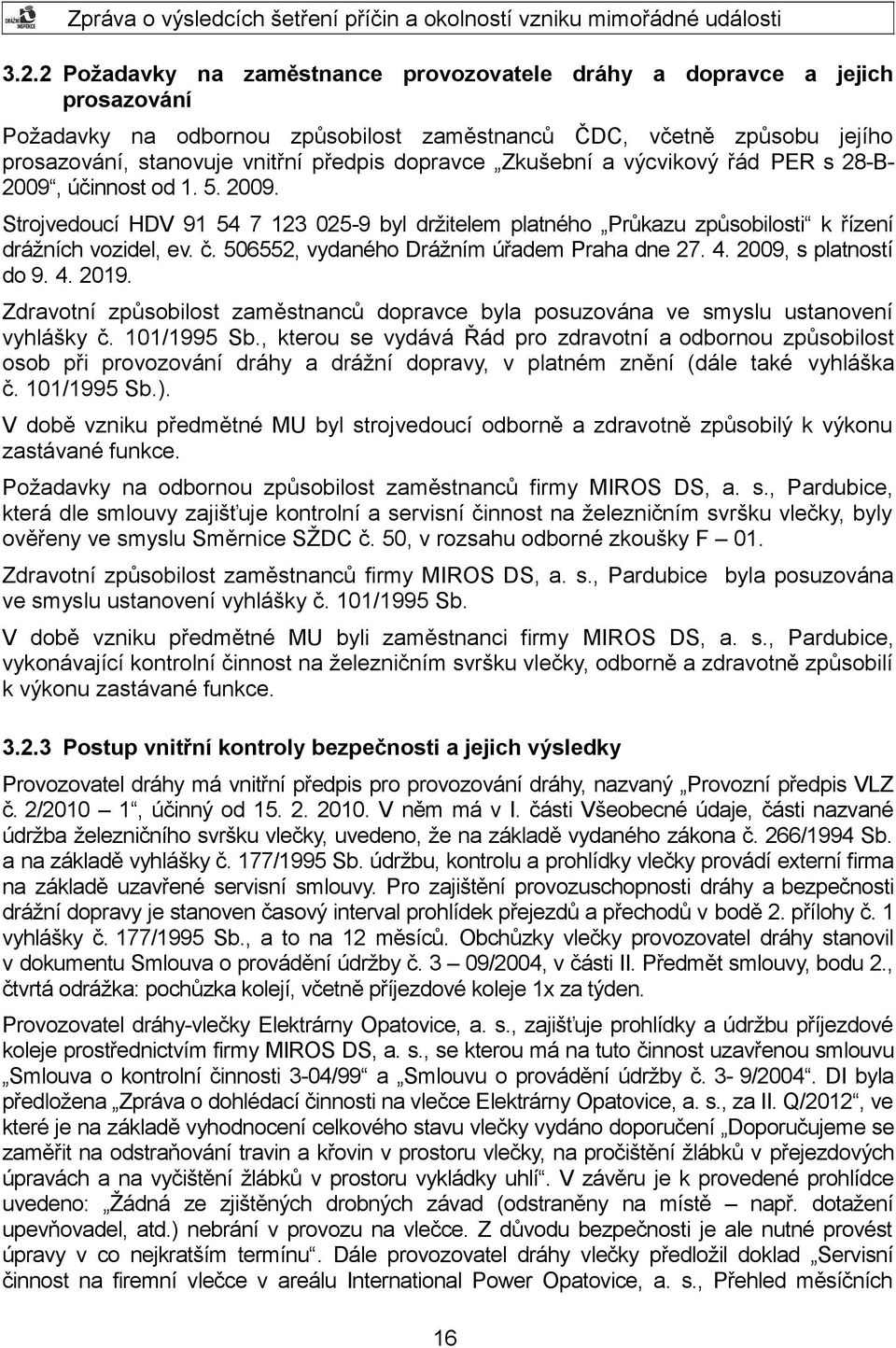 506552, vydaného Drážním úřadem Praha dne 27. 4. 2009, s platností do 9. 4. 2019. Zdravotní způsobilost zaměstnanců dopravce byla posuzována ve smyslu ustanovení vyhlášky č. 101/1995 Sb.