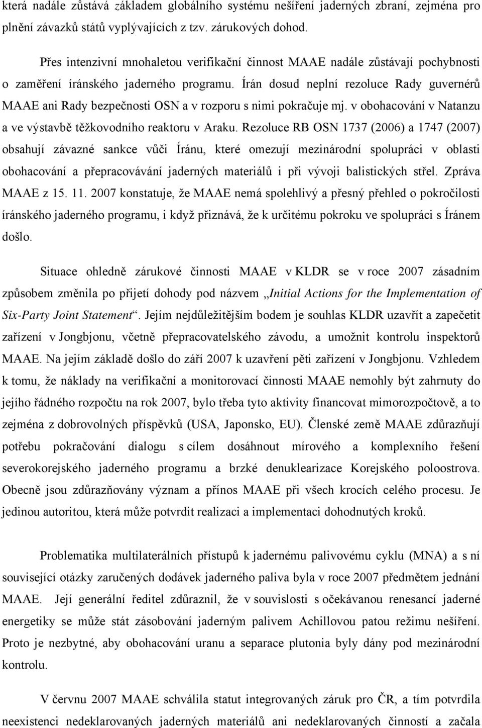 Írán dosud neplní rezoluce Rady guvernérů MAAE ani Rady bezpečnosti OSN a v rozporu s nimi pokračuje mj. v obohacování v Natanzu a ve výstavbě těžkovodního reaktoru v Araku.