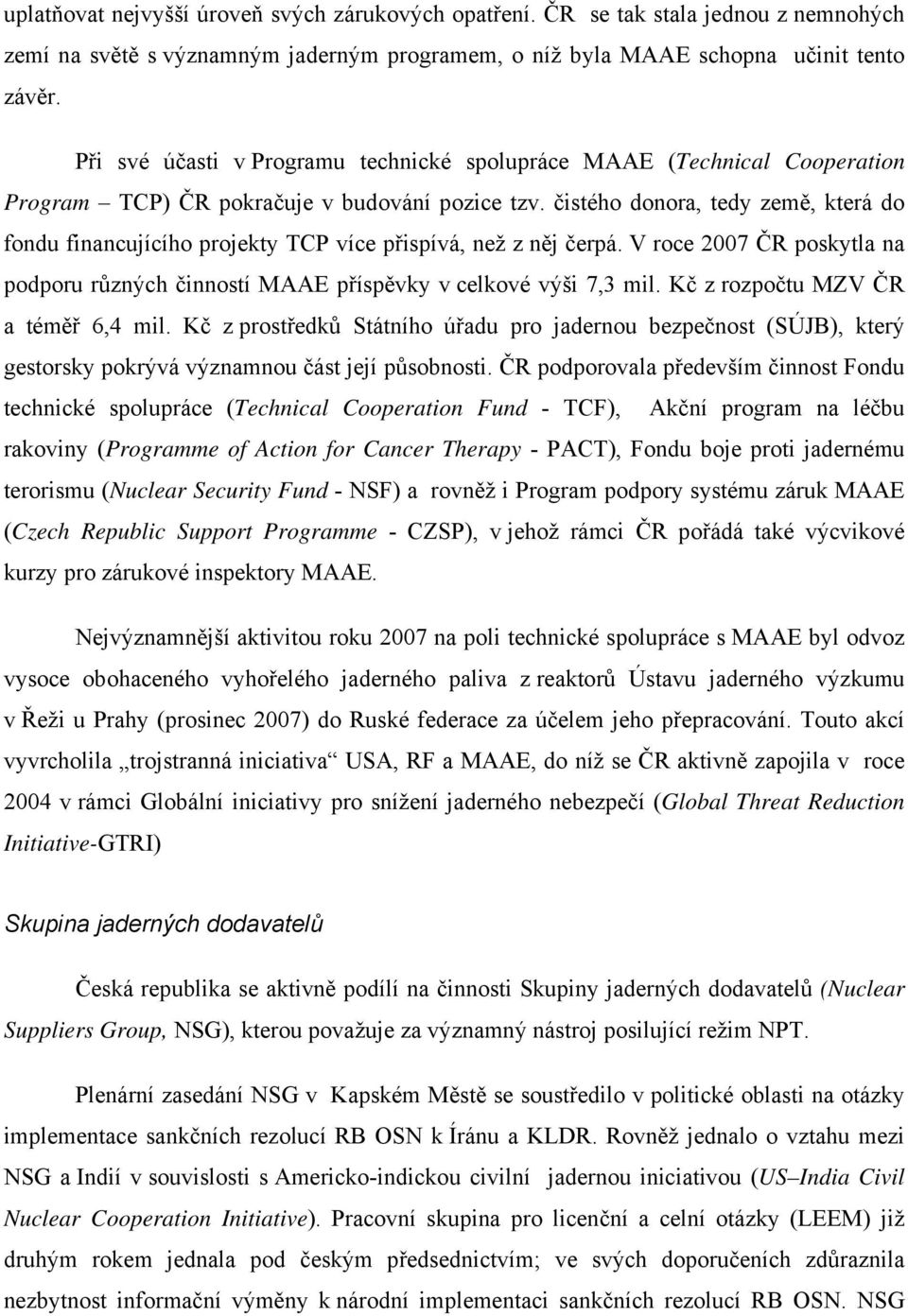 čistého donora, tedy země, která do fondu financujícího projekty TCP více přispívá, než z něj čerpá. V roce 2007 ČR poskytla na podporu různých činností MAAE příspěvky v celkové výši 7,3 mil.