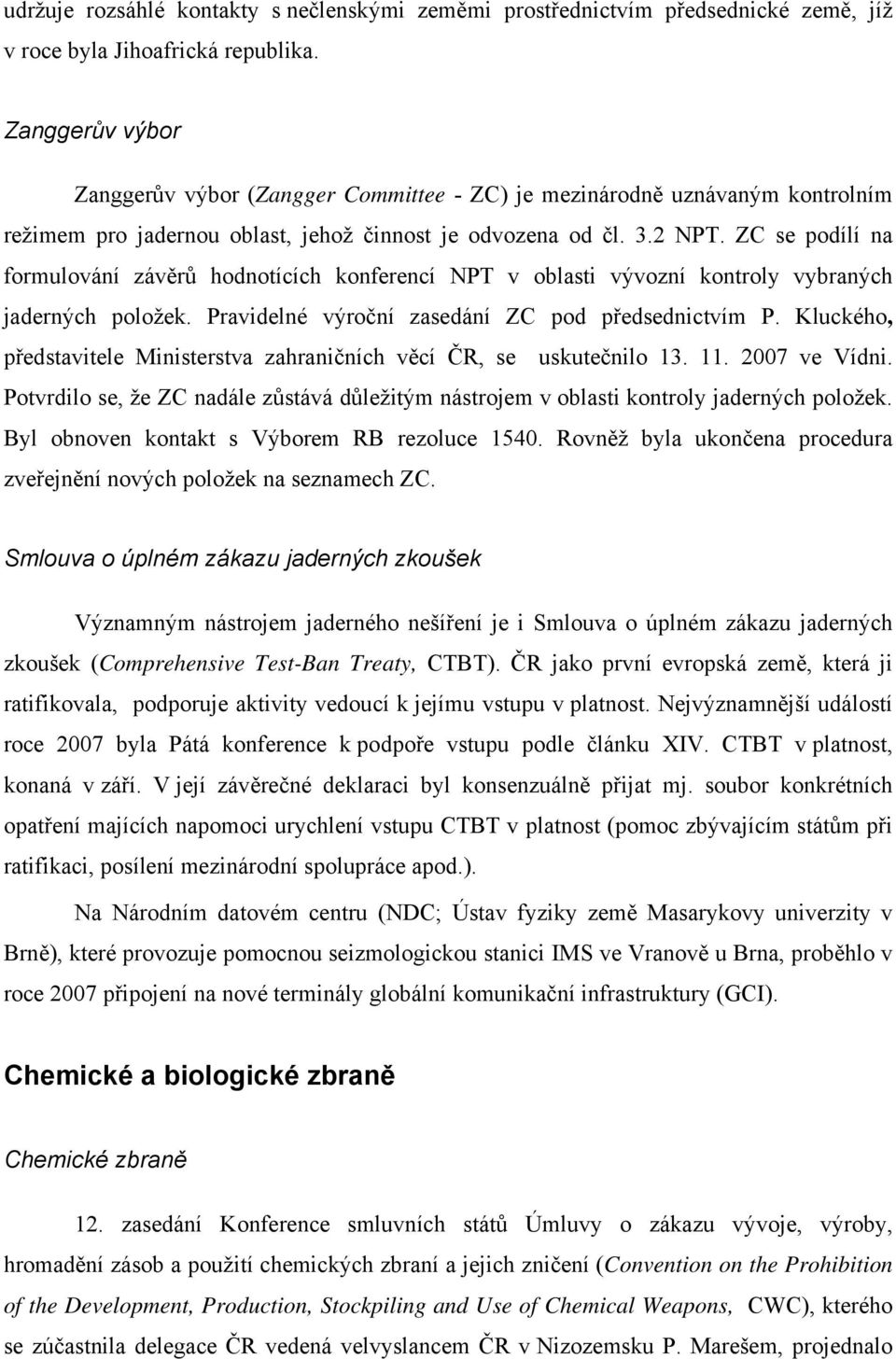 ZC se podílí na formulování závěrů hodnotících konferencí NPT v oblasti vývozní kontroly vybraných jaderných položek. Pravidelné výroční zasedání ZC pod předsednictvím P.