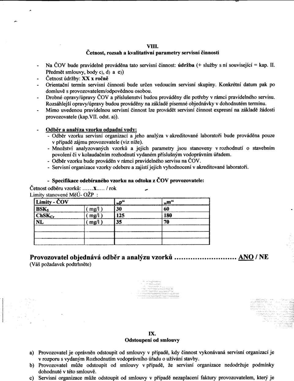 - Drobné opravy/úpravy ÈOV a pøíslušenství budou provádìny dle potøeby v rámci pravidelného servisu. Rozsáhlejší opravy/úpravy budou provádìny na základì písemné objednávky v dohodnutém termínu.