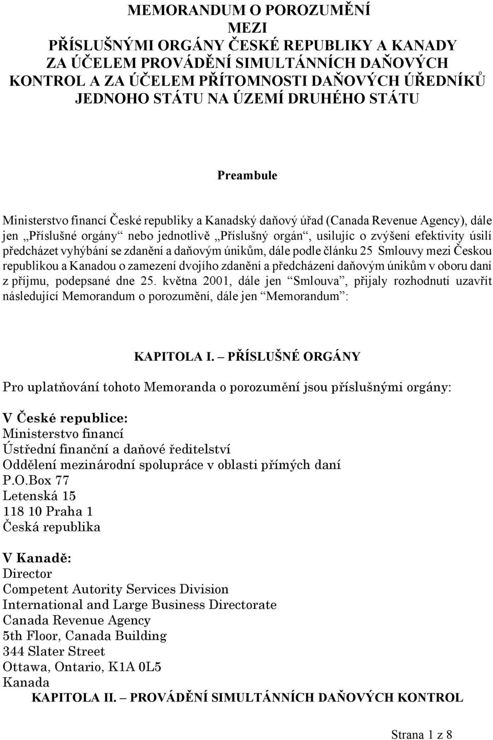 předcházet vyhýbání se zdanění a daňovým únikům, dále podle článku 25 Smlouvy mezi Českou republikou a Kanadou o zamezení dvojího zdanění a předcházení daňovým únikům v oboru daní z příjmu, podepsané