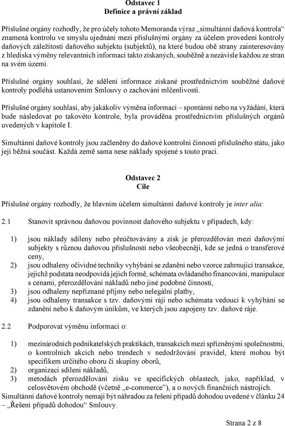 stran na svém území. Příslušné orgány souhlasí, že sdělení informace získané prostřednictvím souběžné daňové kontroly podléhá ustanovením Smlouvy o zachování mlčenlivosti.