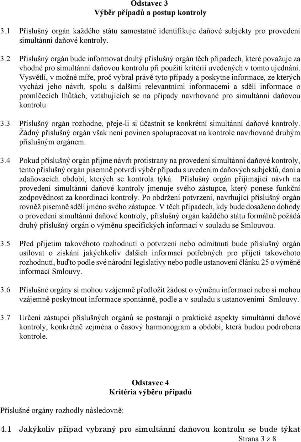 vztahujících se na případy navrhované pro simultánní daňovou kontrolu. 3.3 Příslušný orgán rozhodne, přeje-li si účastnit se konkrétní simultánní daňové kontroly.