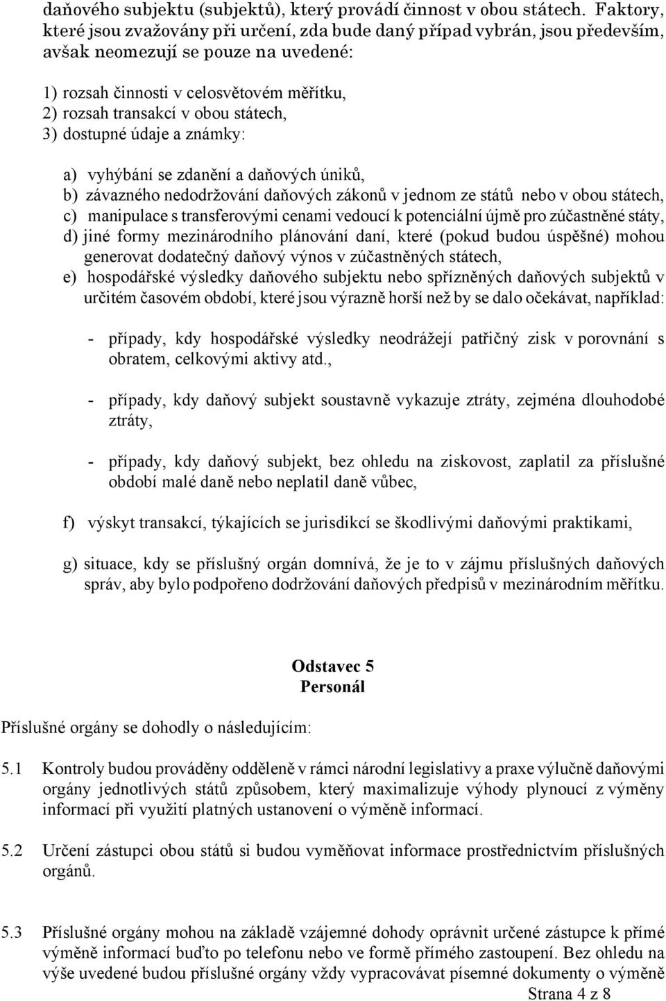 státech, 3) dostupné údaje a známky: a) vyhýbání se zdanění a daňových úniků, b) závazného nedodržování daňových zákonů v jednom ze států nebo v obou státech, c) manipulace s transferovými cenami