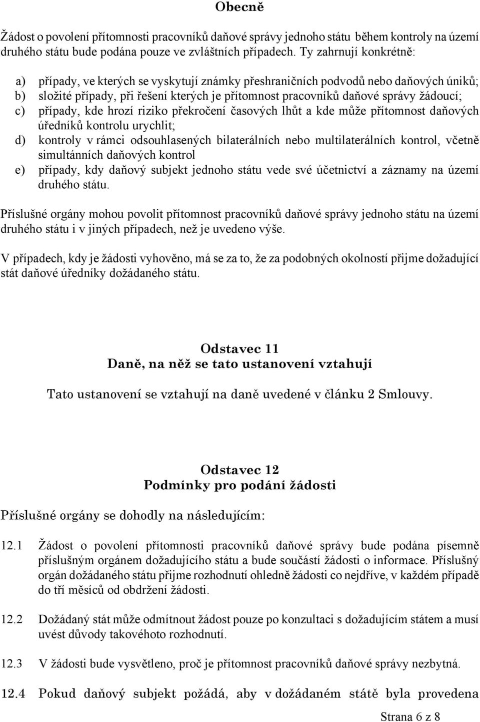 případy, kde hrozí riziko překročení časových lhůt a kde může přítomnost daňových úředníků kontrolu urychlit; d) kontroly v rámci odsouhlasených bilaterálních nebo multilaterálních kontrol, včetně