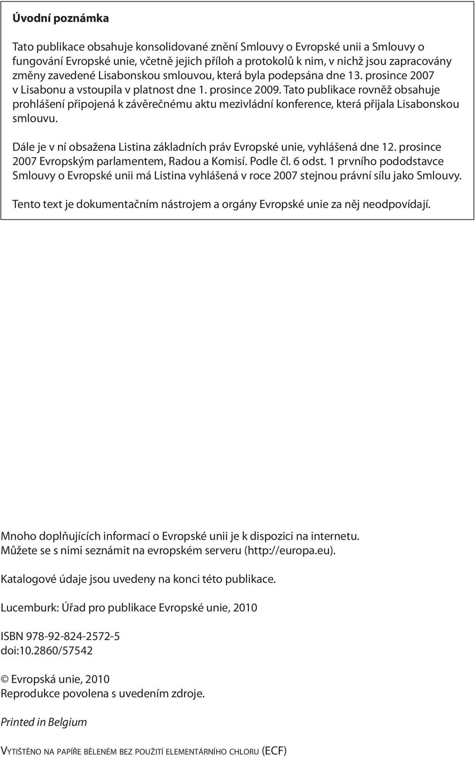 Tato publikace rovněž obsahuje prohlášení připojená k závěrečnému aktu mezivládní konference, která přijala Lisabonskou smlouvu.