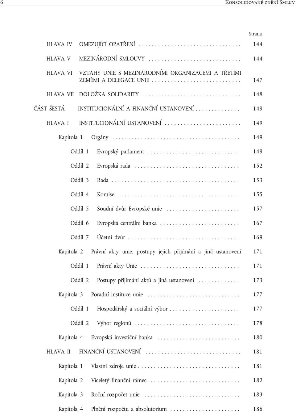 .............................. 148 ČÁST ŠESTÁ INSTITUCIONÁLNÍ A FINANČNÍ USTANOVENÍ.............. 149 HLAVA I INSTITUCIONÁLNÍ USTANOVENÍ........................ 149 Kapitola 1 Orgány.