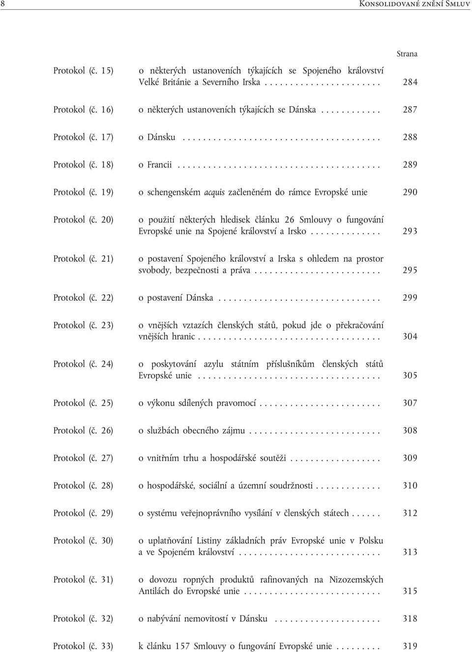 ................................. 289 Protokol (č. 19) o schengenském acquis začleněném do rámce Evropské unie 290 Protokol (č. 20) Protokol (č.