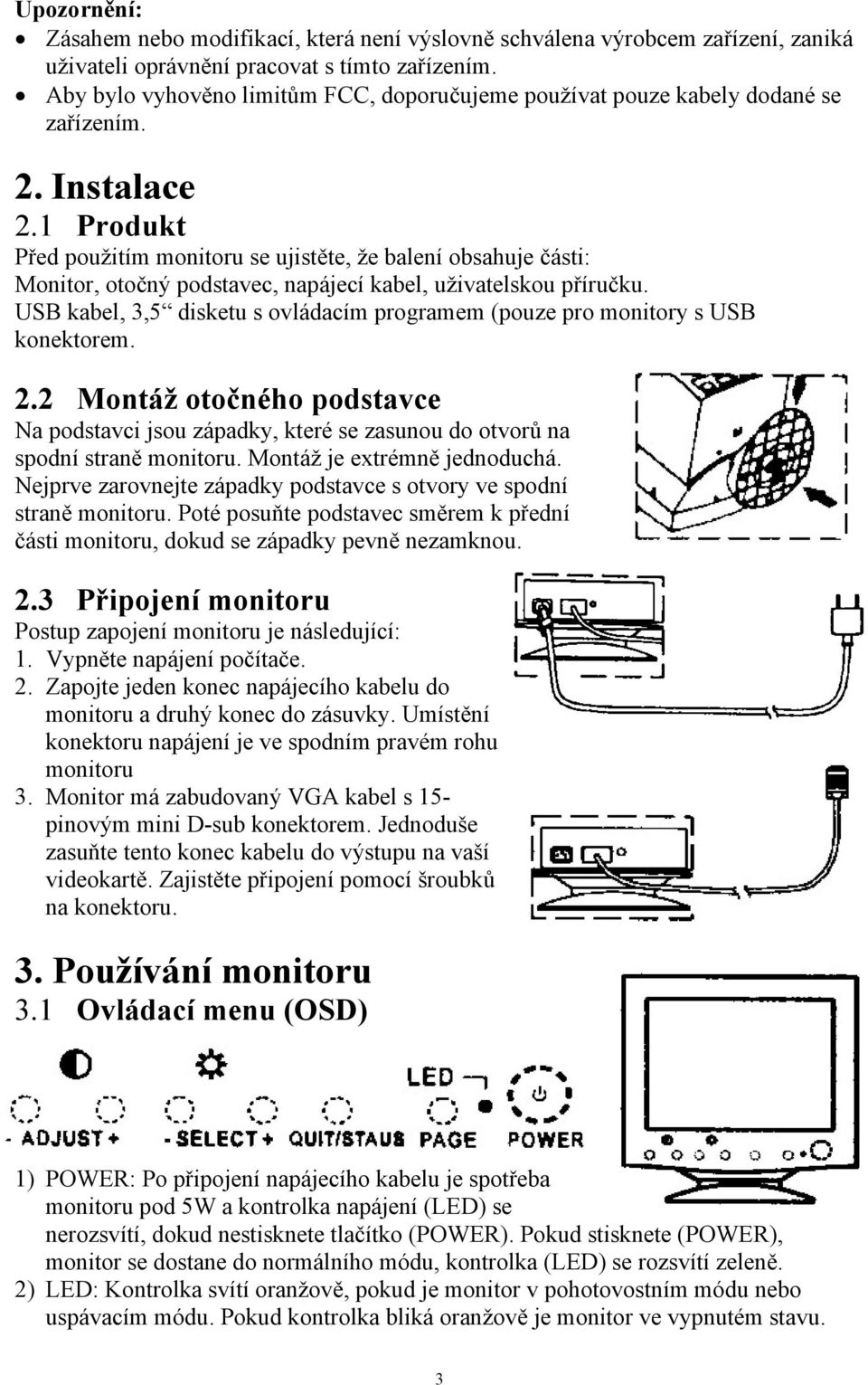 1 Produkt Před použitím monitoru se ujistěte, že balení obsahuje části: Monitor, otočný podstavec, napájecí kabel, uživatelskou příručku.