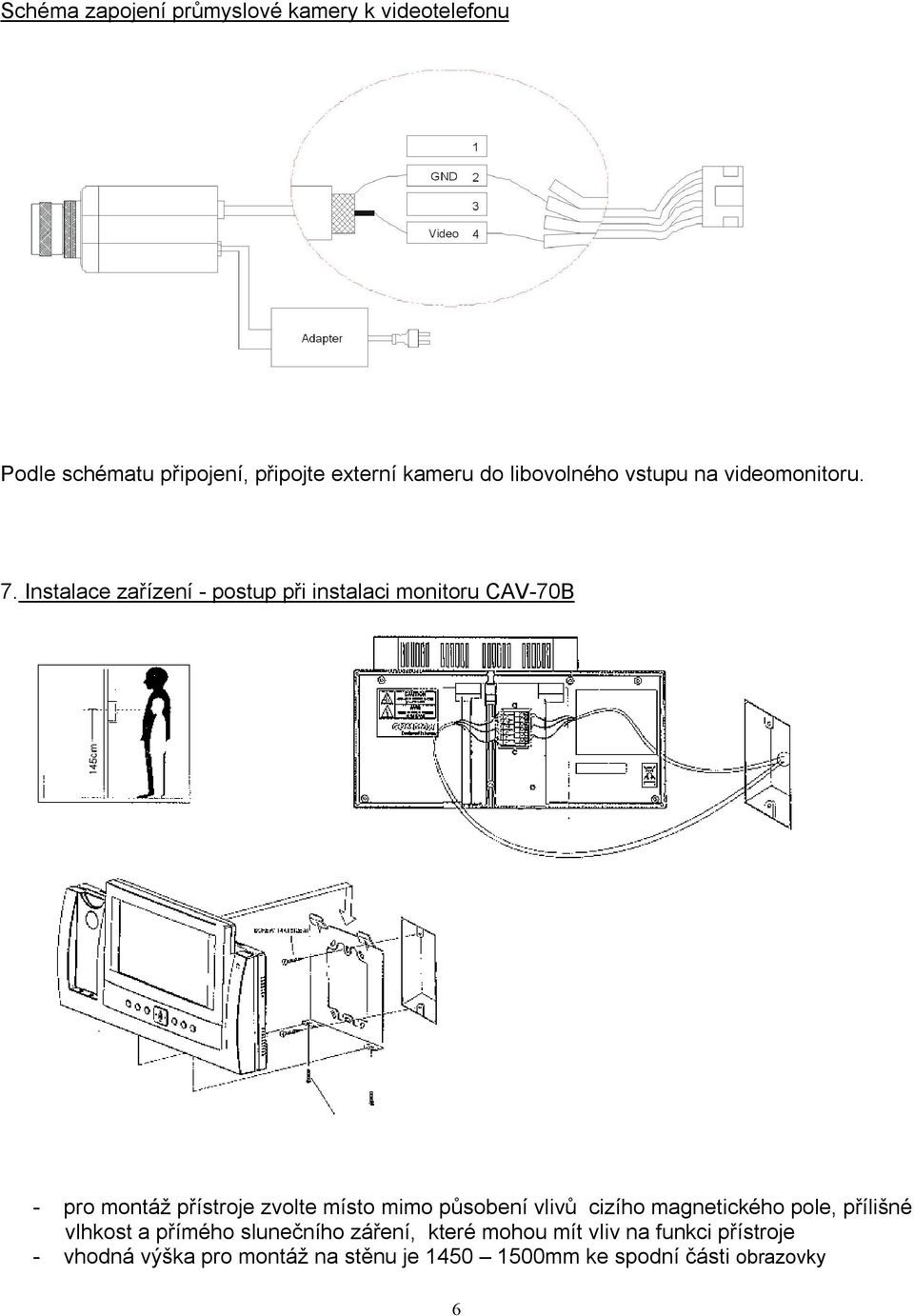 Instalace zařízení - postup při instalaci monitoru CAV-70B - pro montáž přístroje zvolte místo mimo působení