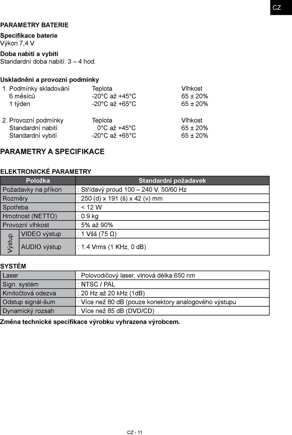 Provozní podmínky Standardní nabití Standardní vybití Teplota 0 C až +45 C -20 C až +65 C Vlhkost 65 ± 20% 65 ± 20% Parametry a specifikace Elektronické parametry Položka Standardní požadavek