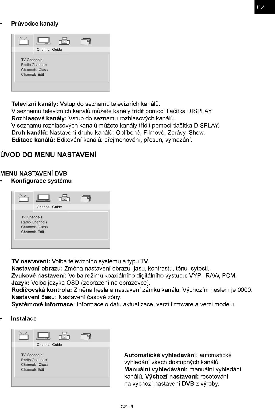Druh kanálů: Nastavení druhu kanálů: Oblíbené, Filmové, Zprávy, Show. Editace kanálů: Editování kanálů: přejmenování, přesun, vymazání.