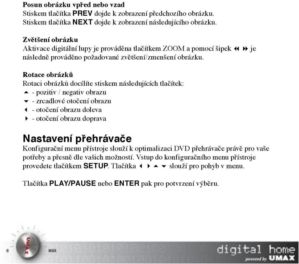 Rotace obrázků Rotaci obrázků docílíte stiskem následujících tlačítek: 5 - pozitiv / negativ obrazu 6 - zrcadlové otočení obrazu 3 - otočení obrazu doleva 4 - otočení obrazu doprava Nastavení