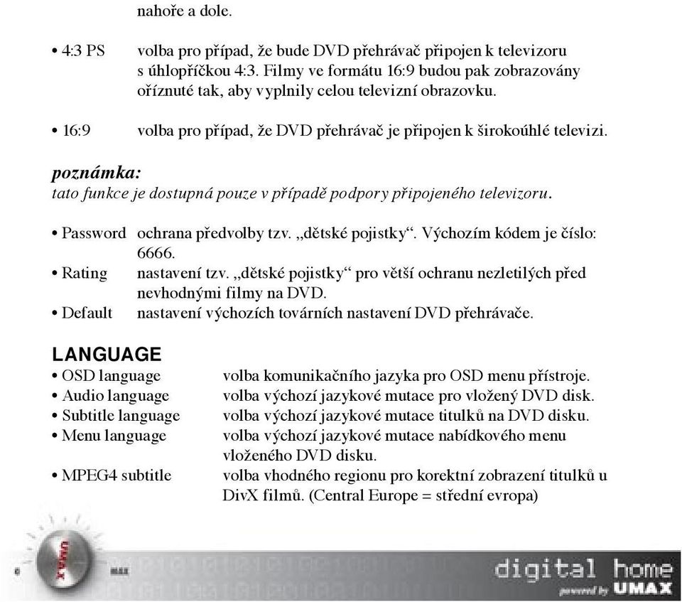 poznámka: tato funkce je dostupná pouze v případě podpory připojeného televizoru. Password ochrana předvolby tzv. dětské pojistky. Výchozím kódem je číslo: 6666. Rating nastavení tzv.