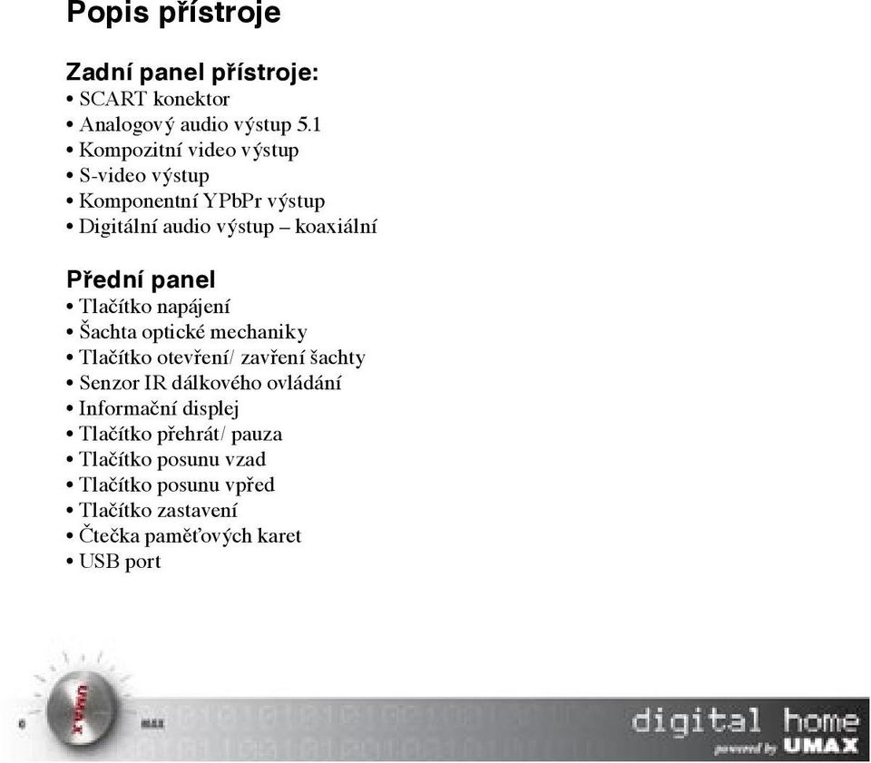 panel Tlačítko napájení Šachta optické mechaniky Tlačítko otevření/ zavření šachty Senzor IR dálkového