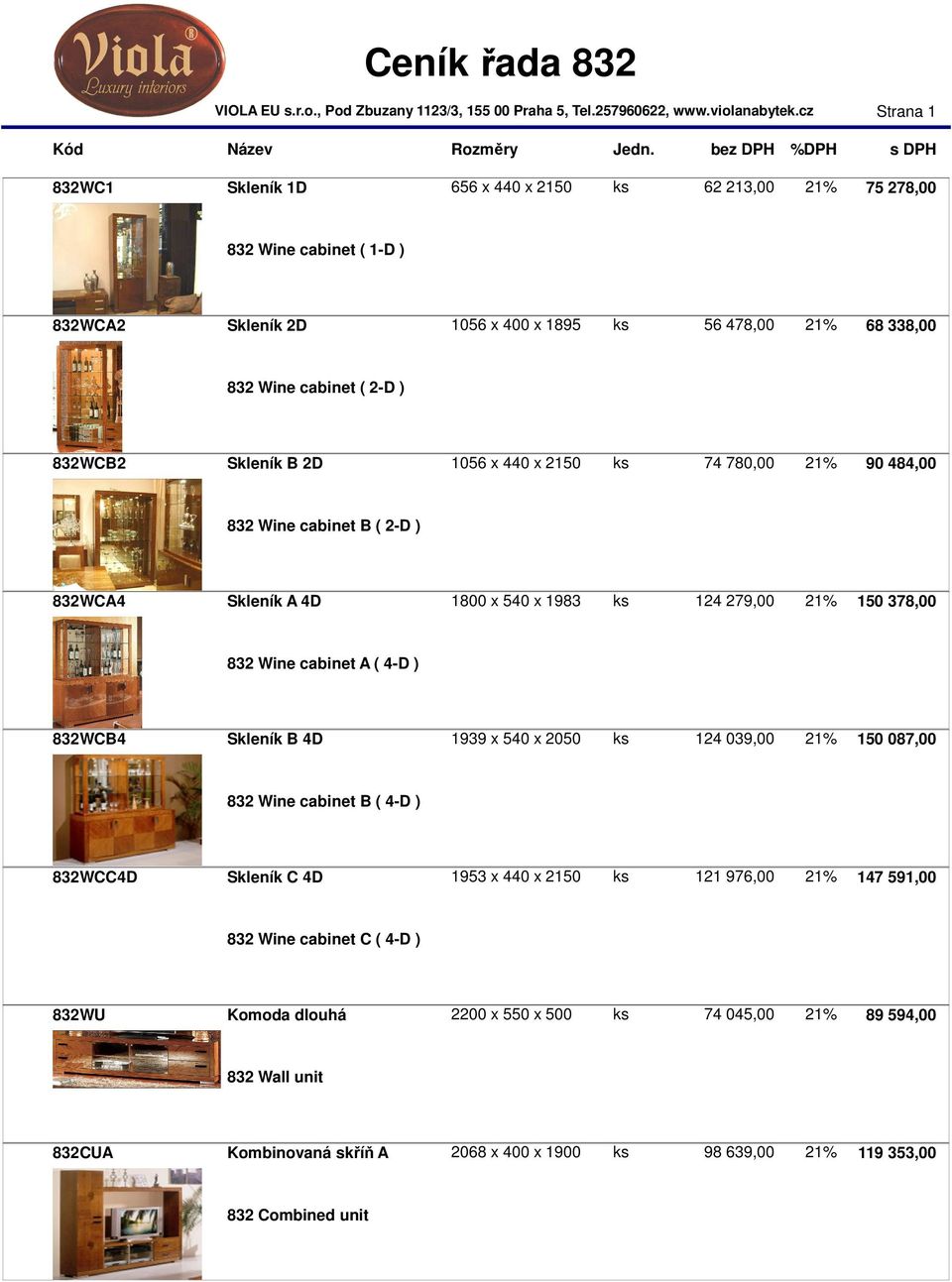 ( 4-D ) 832WCB4 Skleník B 4D 1939 x 540 x 2050 ks 124 039,00 21% 150 087,00 832 Wine cabinet B ( 4-D ) 832WCC4D Skleník C 4D 1953 x 440 x 2150 ks 121 976,00 21% 147 591,00 832 Wine