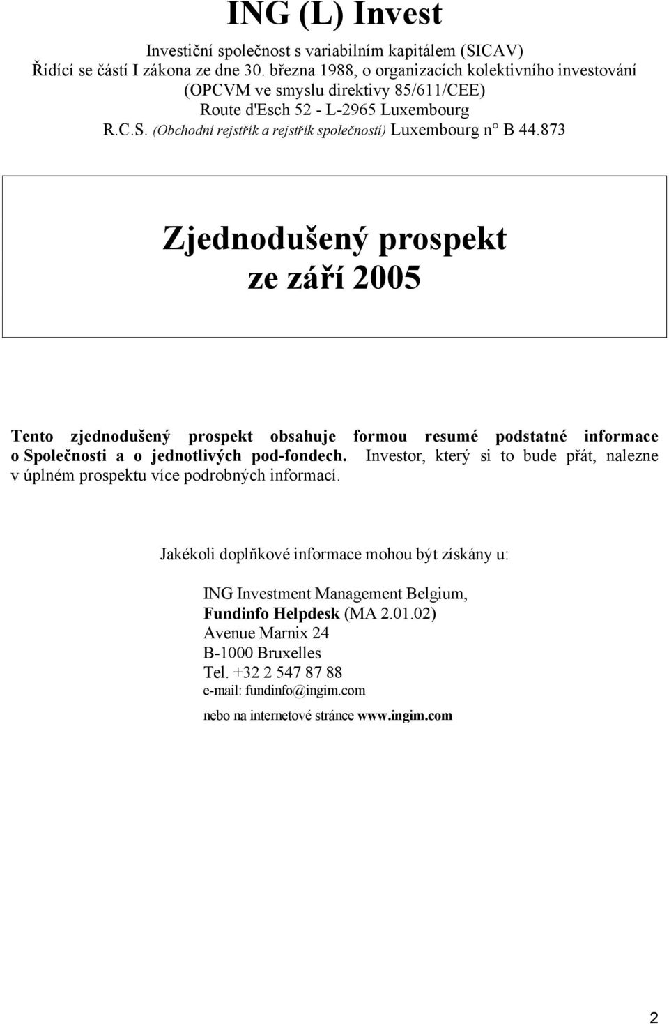 873 Zjednodušený prospekt ze září 2005 Tento zjednodušený prospekt obsahuje formou resumé podstatné informace o Společnosti a o jednotlivých pod-fondech.