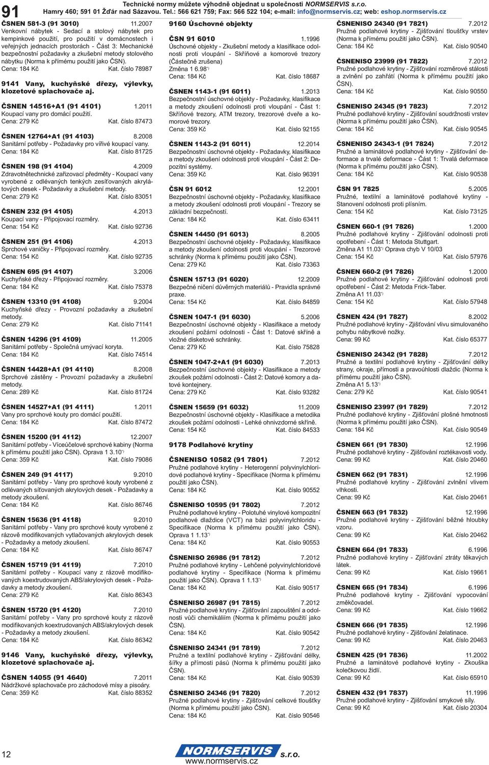 stolového nábytku Cena: 184 Kč Kat. číslo 78987 9141 Vany, kuchyňské dřezy, výlevky, klozetové splachovače aj. ČSNEN 14516+A1 (91 4101) 1.2011 Koupací vany pro domácí použití. Cena: 279 Kč Kat.