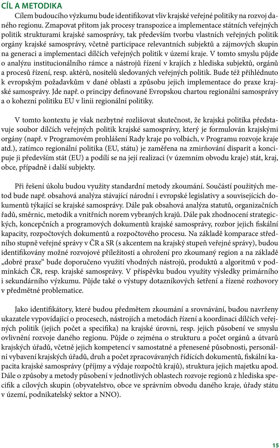 participace relevantních subjektů a zájmových skupin na generaci a implementaci dílčích veřejných politik v území kraje.