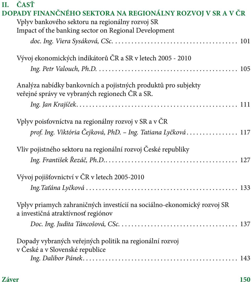 ........................................... 105 Analýza nabídky bankovních a pojistných produktů pro subjekty veřejné správy ve vybraných regionech ČR a SR. Ing. Jan Krajíček.