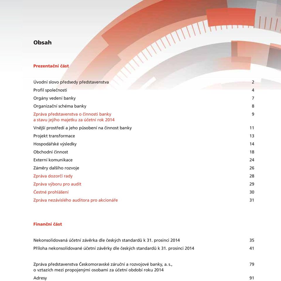 rady 28 Zpráva výboru pro audit 29 Čestné prohlášení 30 Zpráva nezávislého auditora pro akcionáře 31 Finanční část Nekonsolidovaná účetní závěrka dle českých standardů k 31.