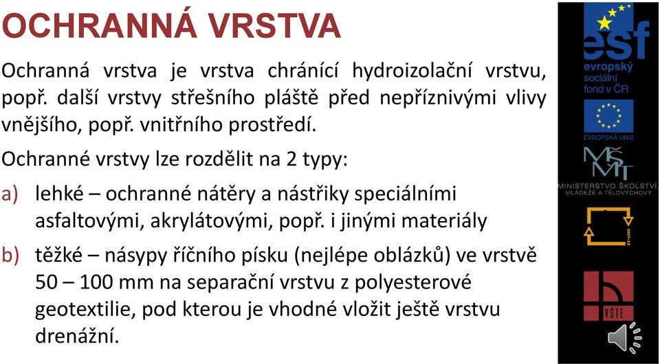 Ochranné vrstvy lze rozdělit na 2 typy: a) lehké ochranné nátěry a nástřiky speciálními asfaltovými, akrylátovými,