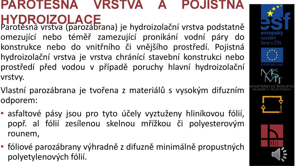 Pojistná hydroizolační vrstva je vrstva chránící stavební konstrukci nebo prostředí před vodou v případě poruchy hlavní hydroizolační vrstvy.