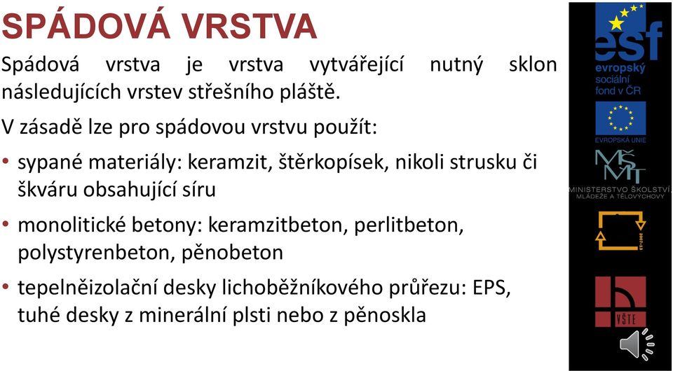 V zásadě lze pro spádovou vrstvu použít: sypané materiály: keramzit, štěrkopísek, nikoli strusku či