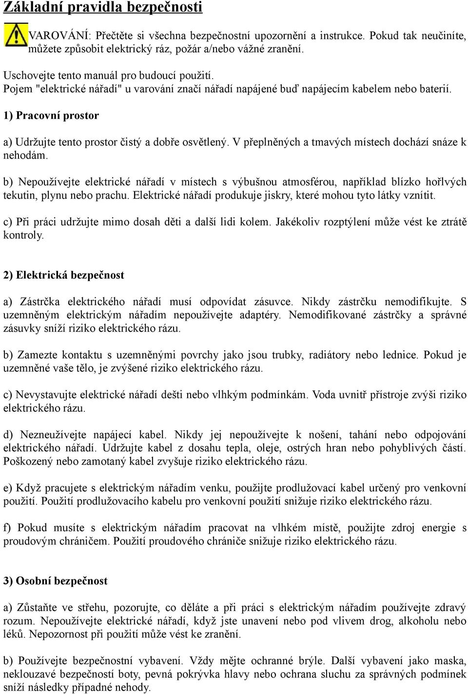 1) Pracovní prostor a) Udržujte tento prostor čistý a dobře osvětlený. V přeplněných a tmavých místech dochází snáze k nehodám.