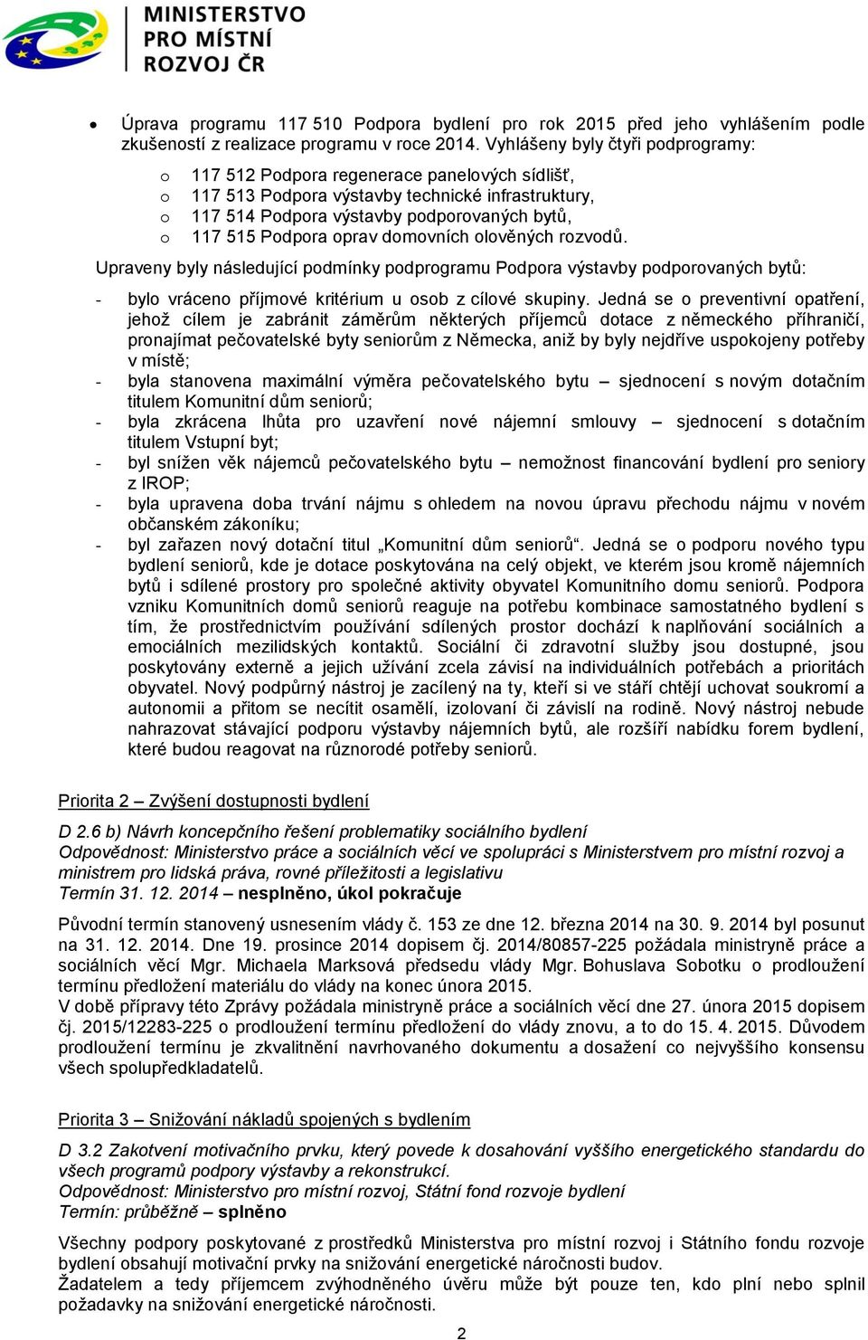 rzvdů. Upraveny byly následující pdmínky pdprgramu Pdpra výstavby pdprvaných bytů: - byl vrácen příjmvé kritérium u sb z cílvé skupiny.