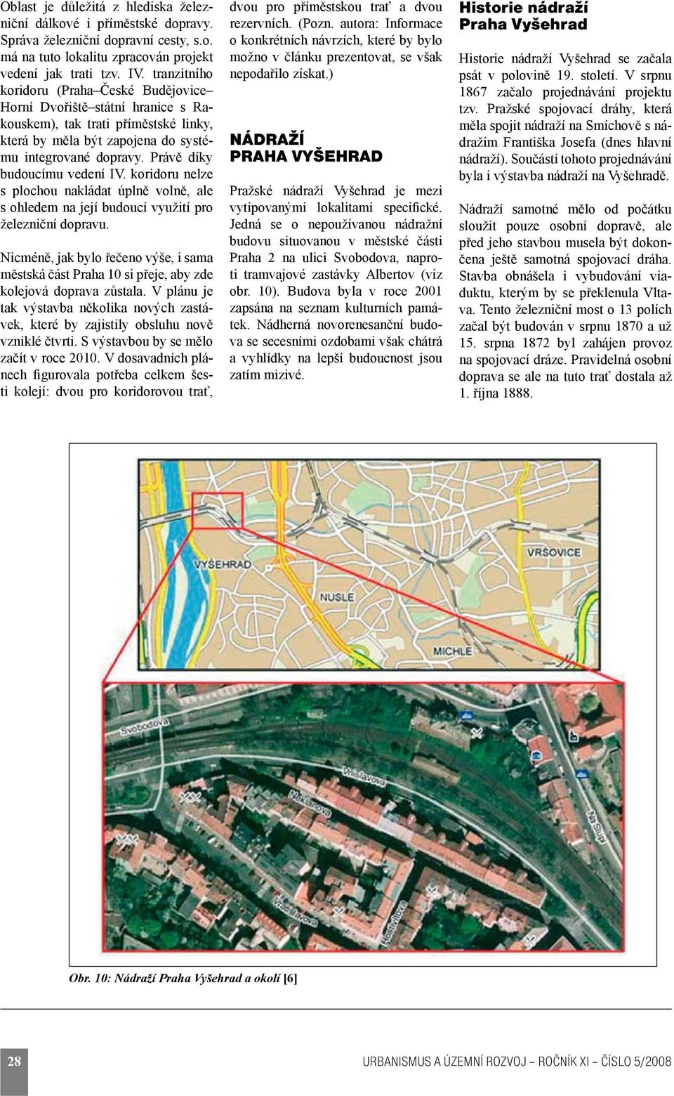 Právě díky budoucímu vedení IV. koridoru nelze s plochou nakládat úplně volně, ale s ohledem na její budoucí využití pro železniční dopravu.