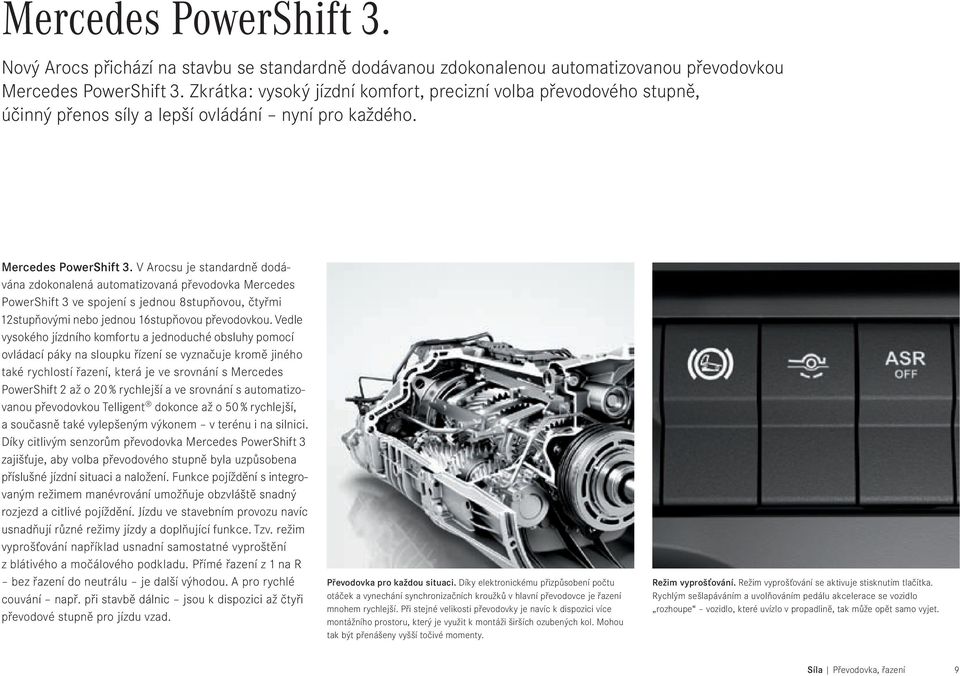 V Arocsu je standardně dodávána zdokonalená automatizovaná převodovka Mercedes PowerShift 3 ve spojení s jednou 8stupňovou, čtyřmi 12stupňovými nebo jednou 16stupňovou převodovkou.