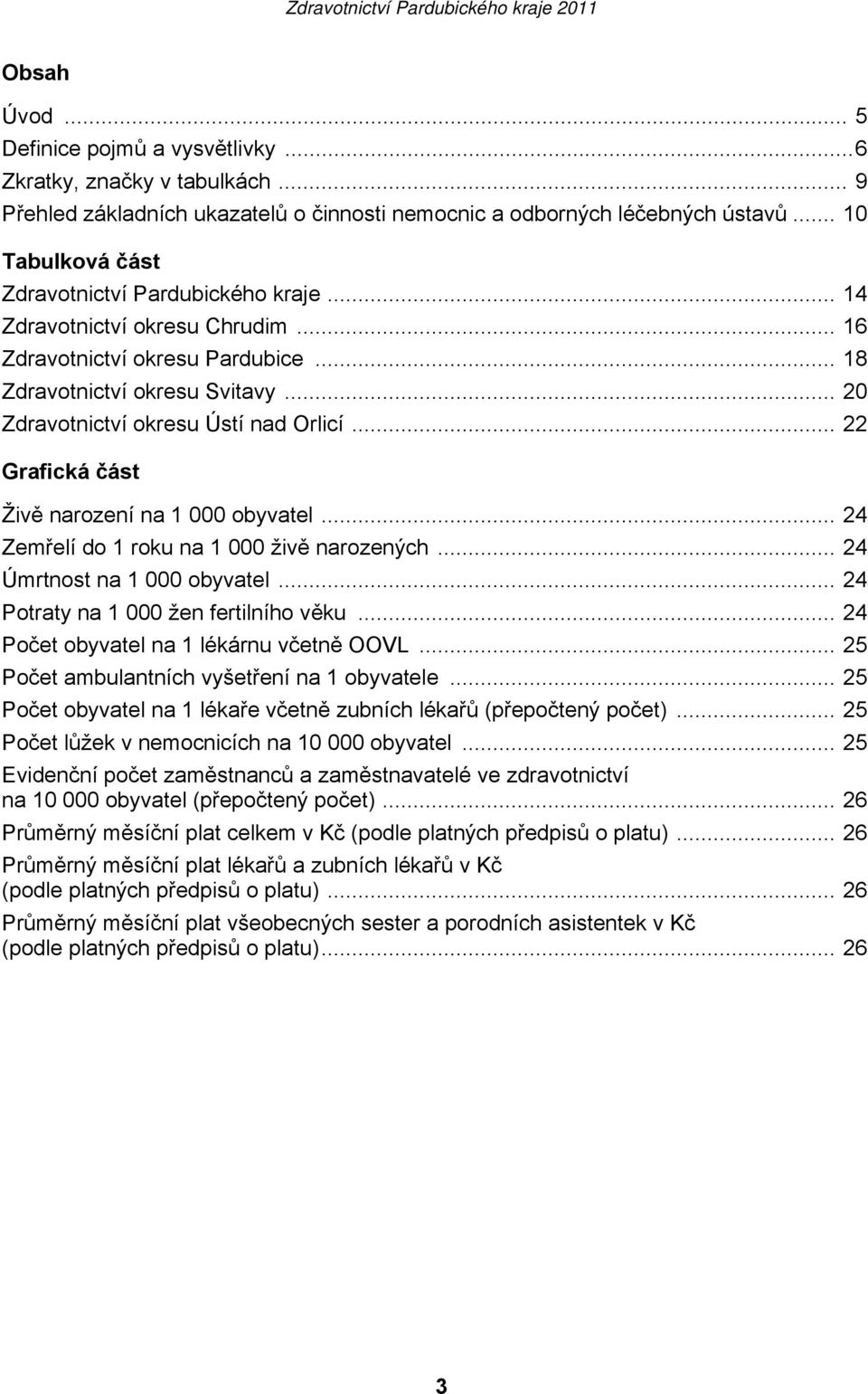 .. 20 Zdravotnictví okresu Ústí nad Orlicí... 22 Grafická část Živě narození na 1 000 obyvatel... 24 Zemřelí do 1 roku na 1 000 živě narozených... 24 Úmrtnost na 1 000 obyvatel.